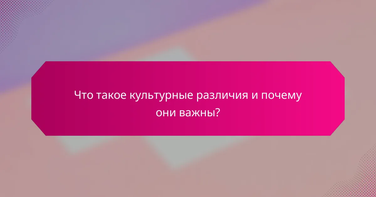 Что такое культурные различия и почему они важны?