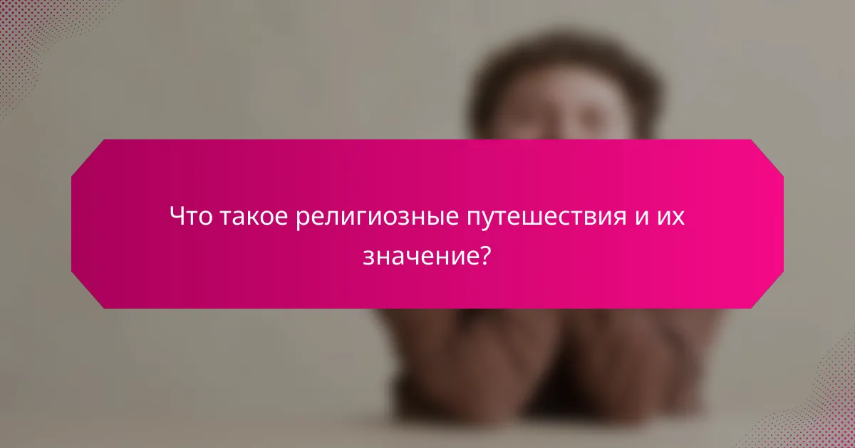 Что такое религиозные путешествия и их значение?