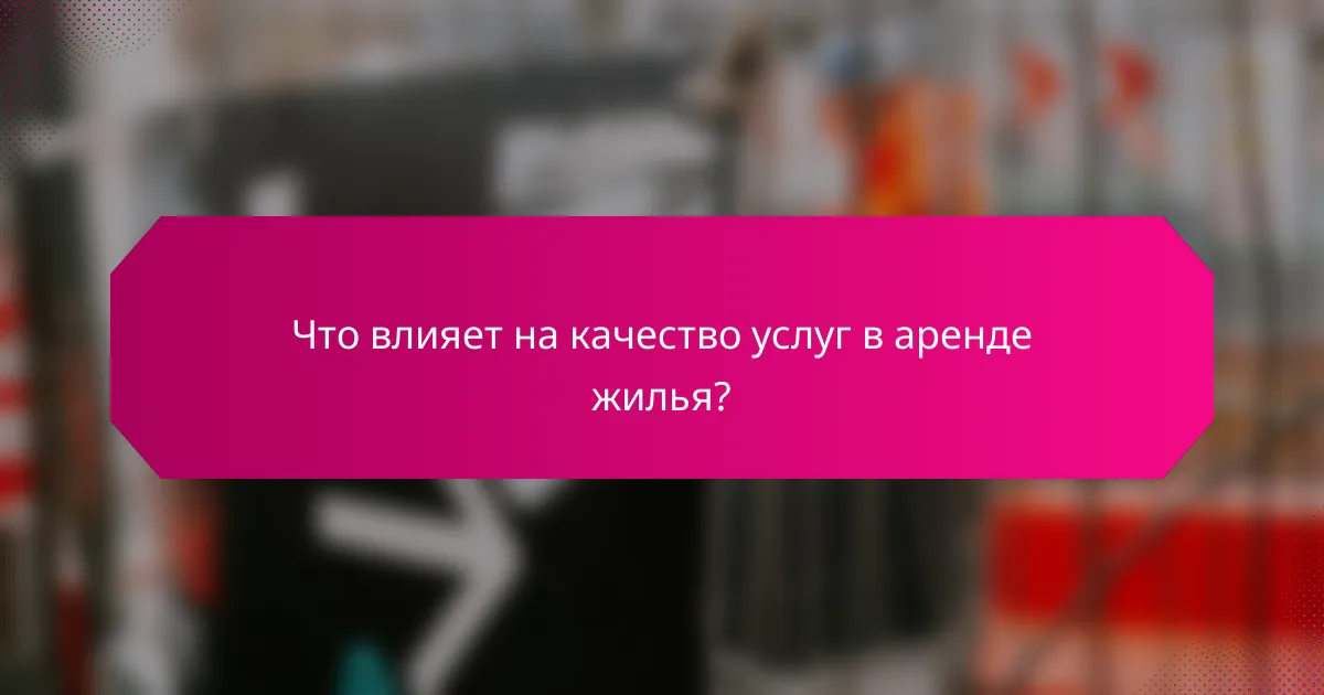 Что влияет на качество услуг в аренде жилья?