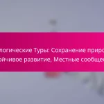 Экологические Туры: Сохранение природы, Устойчивое развитие, Местные сообщества