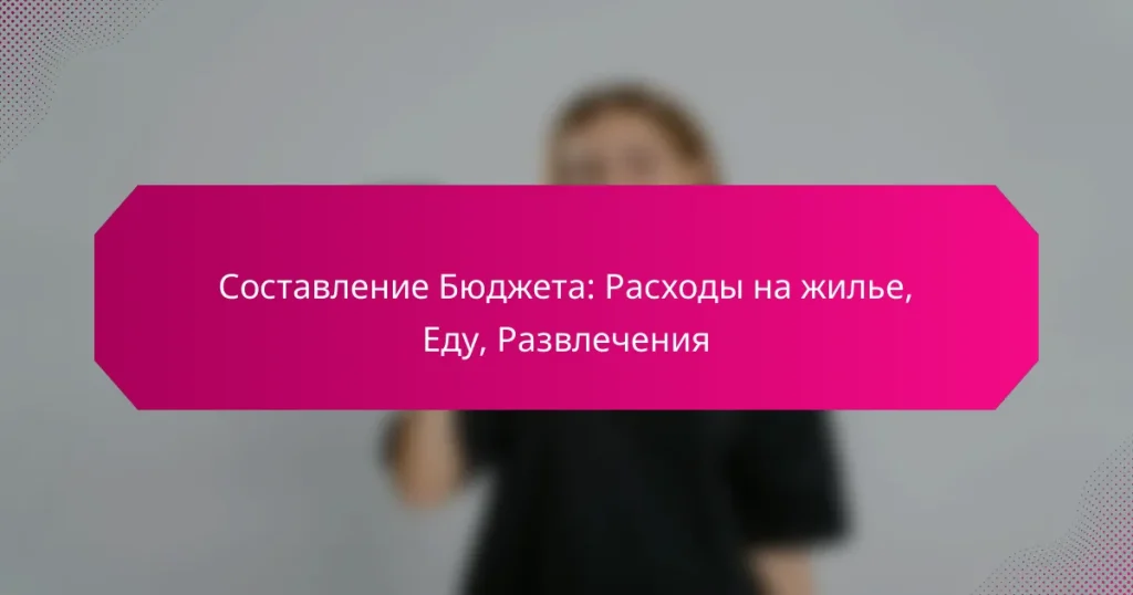 Составление Бюджета: Расходы на жилье, Еду, Развлечения