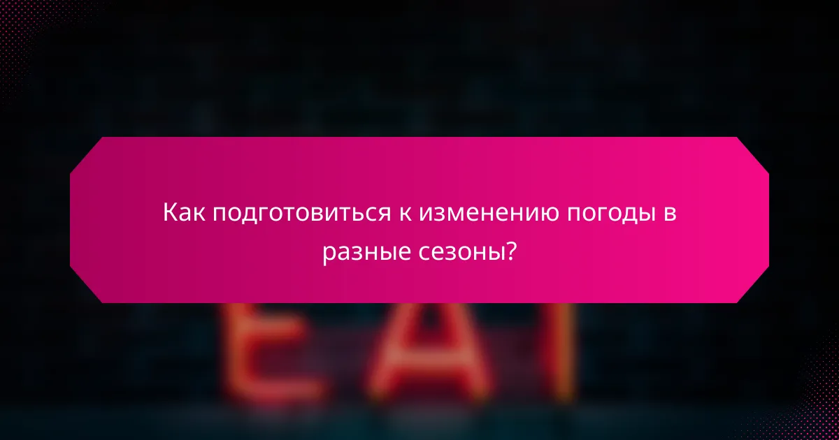 Как подготовиться к изменению погоды в разные сезоны?