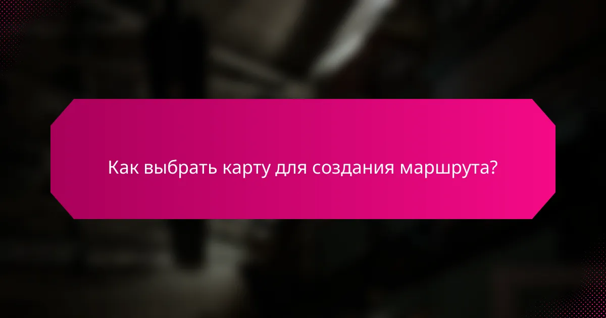 Как выбрать карту для создания маршрута?