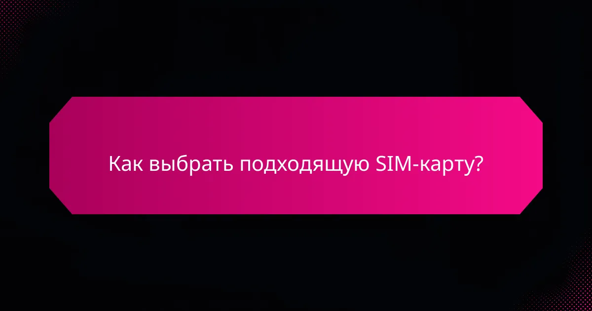 Как выбрать подходящую SIM-карту?
