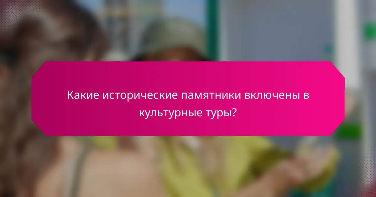 Какие исторические памятники включены в культурные туры?