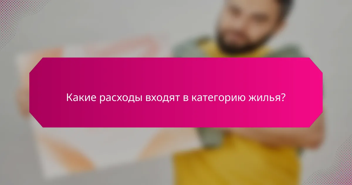 Какие расходы входят в категорию жилья?