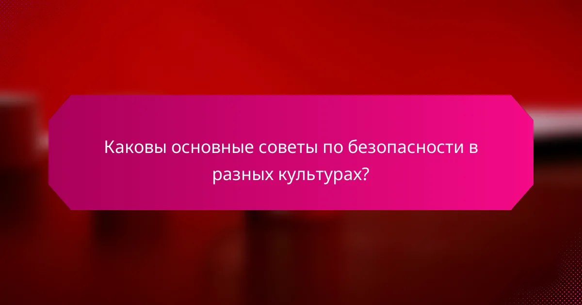Каковы основные советы по безопасности в разных культурах?