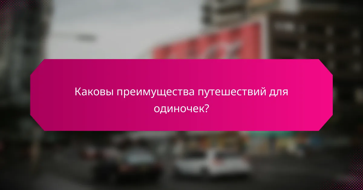 Каковы преимущества путешествий для одиночек?